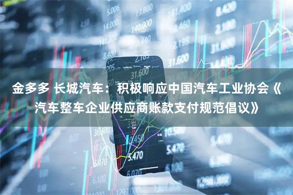 金多多 长城汽车：积极响应中国汽车工业协会《汽车整车企业供应商账款支付规范倡议》