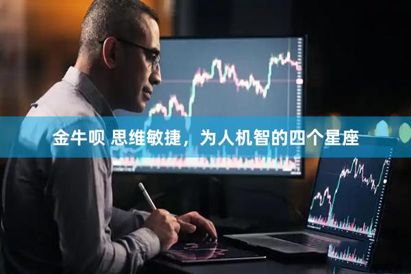 金牛呗 思维敏捷，为人机智的四个星座