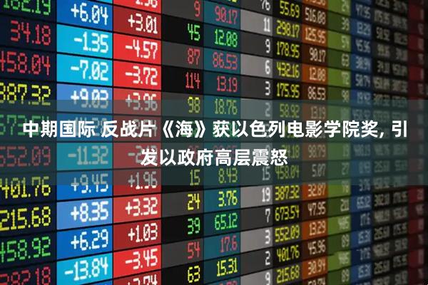 中期国际 反战片《海》获以色列电影学院奖, 引发以政府高层震怒