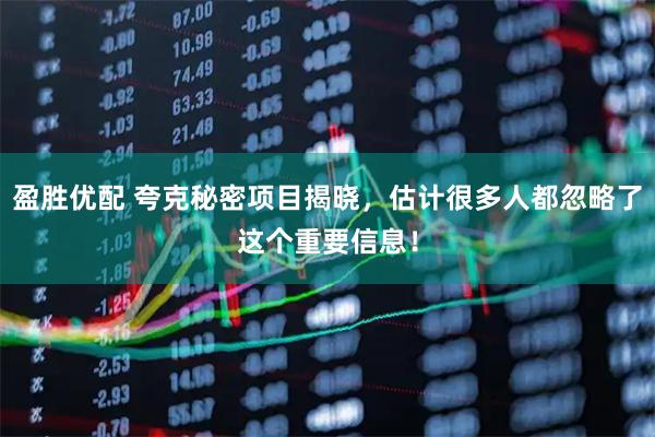 盈胜优配 夸克秘密项目揭晓，估计很多人都忽略了这个重要信息！